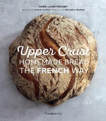 Upper Crust: Homemade Bread the French Way - Marie-Laure Fr&eacute;chet