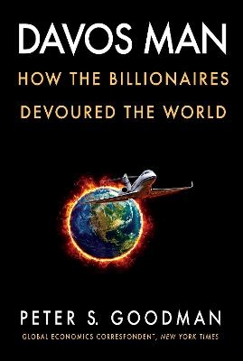 Davos Man: How the Billionaires Devoured the World - Peter S. Goodman