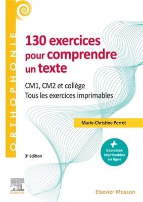 130 exercices pour comprendre un texte : CM1, CM2 et coll&egrave;ge : tous les exercices imprimables - Marie-Christine Perret