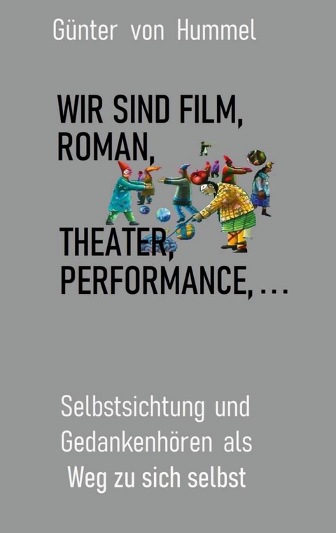 Wir sind Film, Roman, Theater, Performance . . . - G&uuml;nter von Hummel