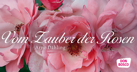 Vom Zauber der Rosen - Arno D&auml;hling