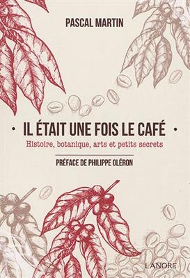 Il était une fois le café : histoire, botanique, arts et petits secrets