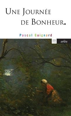 Une journ&eacute;e de bonheur - Pascal Quignard