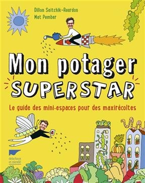 Mon potager superstar : le guide des mini-espaces pour des maxirécoltes
