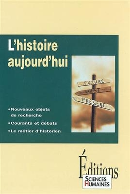 L'histoire aujourd'hui : nouveaux objets de recherche, courants et débats, le métiers d'historien