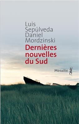 Derni&egrave;res nouvelles du Sud - Luis Sepulveda, Daniel Mordzinski
