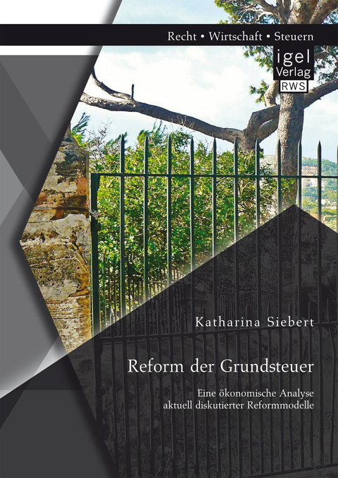 Reform der Grundsteuer. Eine &ouml;konomische Analyse aktuell diskutierter Reformmodelle - Katharina Siebert