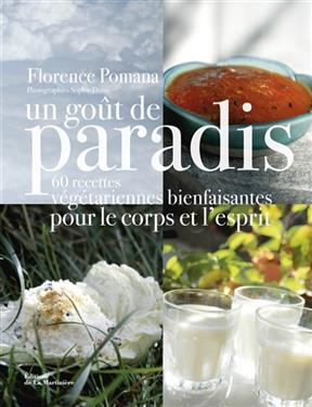 Un goût de paradis : 60 recettes végétariennes bienfaisantes pour le corps et l'esprit - Florence Pomana