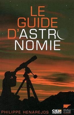 Le guide d'astronomie - Jean-Luc Dauvergne, Philippe Henarejos, Guillaume Blanchard