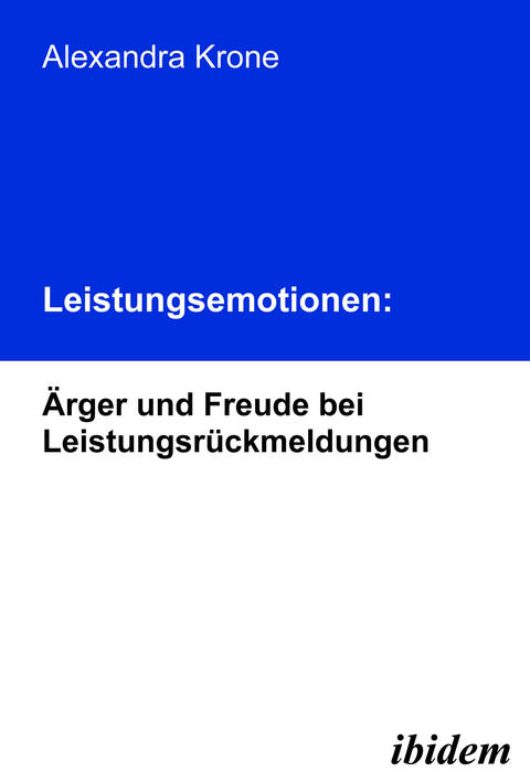 Leistungsemotionen: &Auml;rger und Freude bei Leistungsr&uuml;ckmeldungen - Alexandra Krone