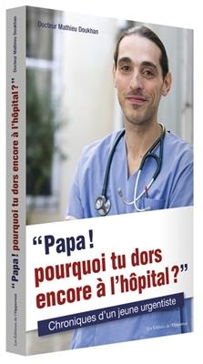 Papa ! Pourquoi tu dors encore à l'hôpital ? : chroniques d'un jeune urgentiste