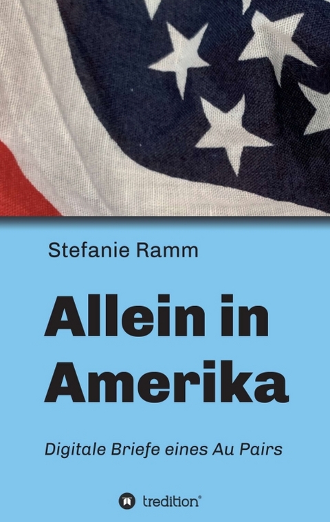 Allein in Amerika - Digitale Briefe eines Au Pairs - Stefanie Ramm