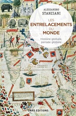Les entrelacements du monde : histoire globale, pens&eacute;e globale : XVIe-XXIe si&egrave;cles - Alessandro Stanziani