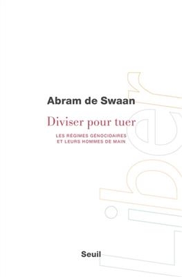 Diviser pour tuer : les r&eacute;gimes g&eacute;nocidaires et leurs hommes de main - Abram De Swaan