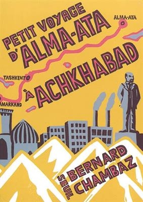 Petit voyage d'Alma-Ata &agrave; Achkhabad - Bernard Chambaz