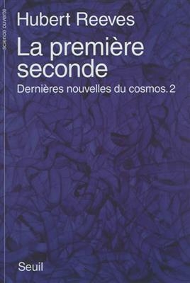 Derni&egrave;res nouvelles du cosmos. Vol. 2. La premi&egrave;re seconde - Hubert Reeves