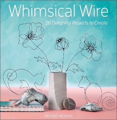 Whimsical Wire - Ingrid Moras