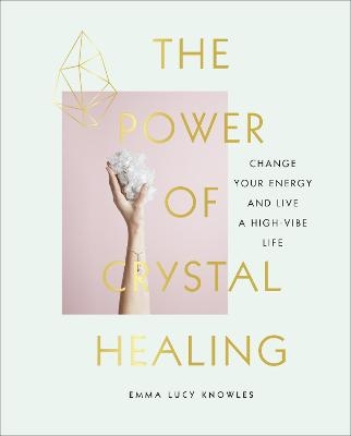 The Power of Crystal Healing - Emma Lucy Knowles