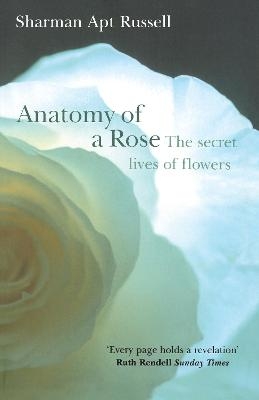 Anatomy Of A Rose - Sharman Apt Russell