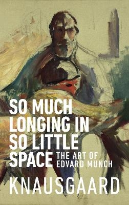 So Much Longing in So Little Space - Karl Ove Knausgaard