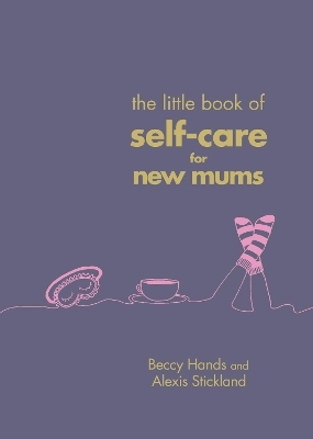 The Little Book of Self-Care for New Mums - Beccy Hands, Alexis Stickland