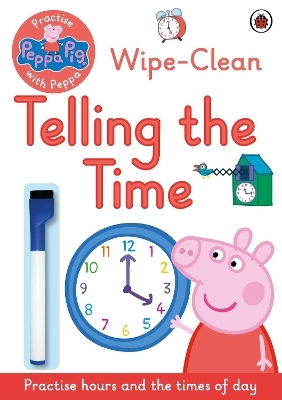 Peppa Pig: Practise with Peppa: Wipe-Clean Telling the Time -  Peppa Pig