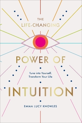The Life-Changing Power of Intuition - Emma Lucy Knowles