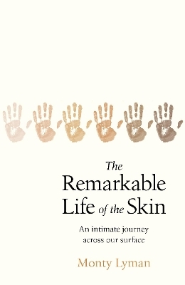 The Remarkable Life of the Skin - Monty Lyman