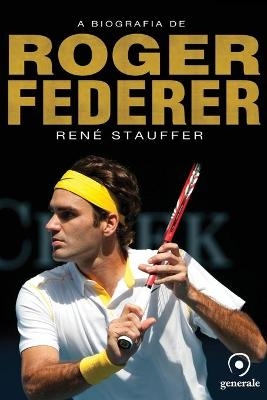 A biografia de Roger Federer - Ren&eacute; Stauffer