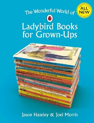 The Wonderful World of Ladybird Books for Grown-Ups - Jason Hazeley, Joel Morris