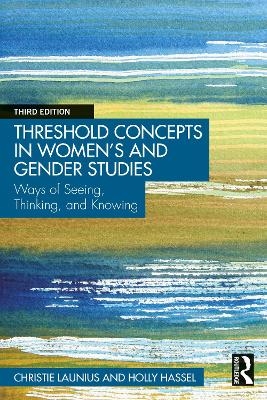 Threshold Concepts in Women&rsquo;s and Gender Studies - Christie Launius, Holly Hassel