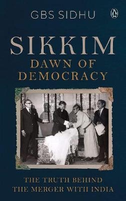 Sikkim - Dawn of Democracy - GBS Sidhu