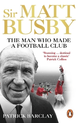 Sir Matt Busby - Patrick Barclay