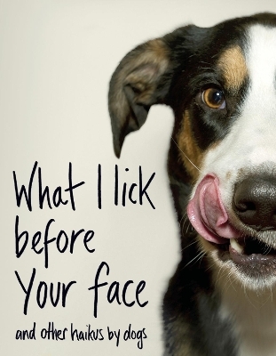 What I Lick Before Your Face ... and Other Haikus By Dogs - Jamie Coleman