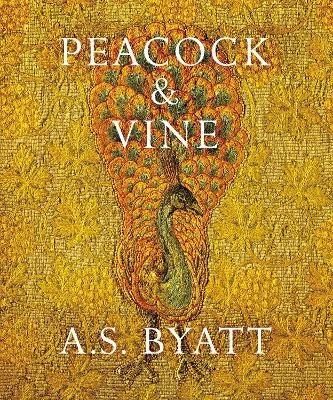 Peacock and Vine - A S Byatt