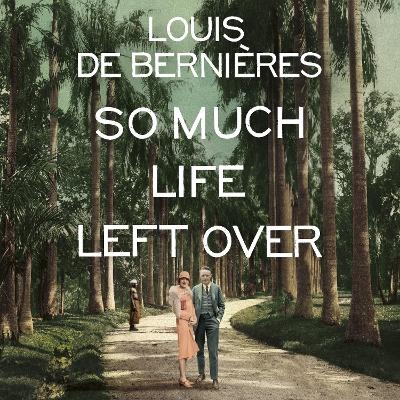 So Much Life Left Over - Louis De Berni&egrave;res