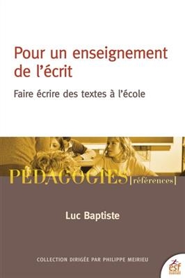 Pour un enseignement de l'&eacute;crit : faire &eacute;crire des textes en classe - Luc Baptiste