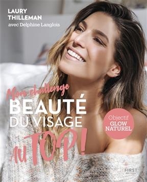 Mon challenge beaut&eacute; du visage au Top ! : objectif glow naturel - Laury Thilleman
