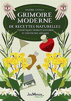 Grimoire moderne : 50 recettes naturelles de cosmétiques, produits d'hygiène et d'entretien ménager