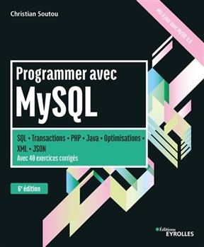 Programmer avec MySQL : SQL, transactions, PHP, Java, optimisations, XML, JSON
