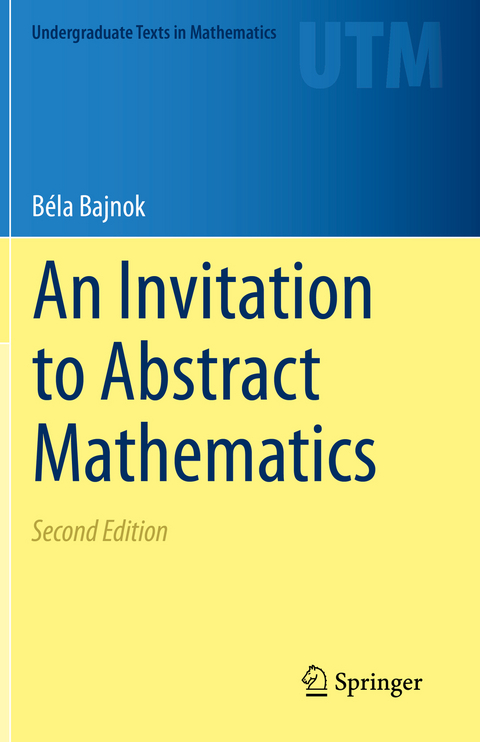 An Invitation to Abstract Mathematics - B&eacute;la Bajnok