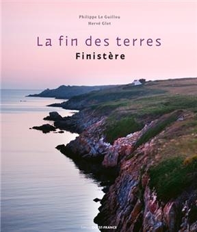 La fin des terres : Finist&egrave;re - Philippe (1959-....) Le Guillou, Herv&eacute; Glot