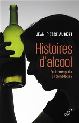 Histoire d'alcool : peut-on en parler &agrave; son m&eacute;decin ? - Jean-Pierre Aubert