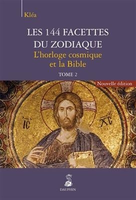 Les 144 facettes du zodiaque. Vol. 2. L'horloge cosmique et la Bible -  Kl&eacute;a