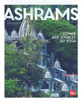 Ashrams : voyage aux sources du yoga - Ya&euml;l Bloch