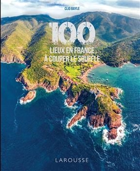 100 lieux en France &agrave; couper le souffle - Clio Bayle