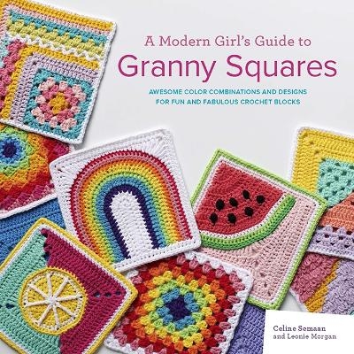 A Modern Girl’s Guide to Granny Squares - Celine Semaan, Leonie Morgan