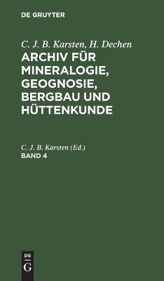C. J. B. Karsten; H. Dechen: Archiv f&uuml;r Mineralogie, Geognosie, Bergbau und H&uuml;ttenkunde. Band 4 - 