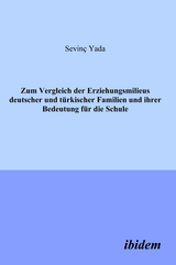 Zum Vergleich der Erziehungsmilieus deutscher und t&uuml;rkischer Familien und ihre Bedeutung f&uuml;r die Schule - Sevin&ccedil; Yada
