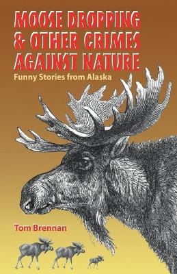 Moose Dropping and Other Crimes Against Nature - Tom Brennan